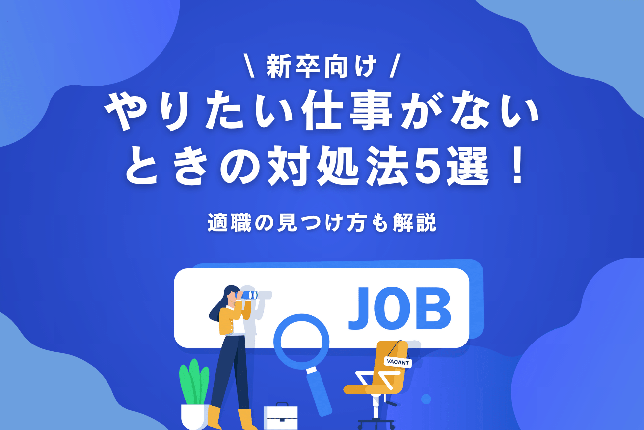 【新卒就活】やりたい仕事がないときの対処法5選！適職の見つけ方も解説